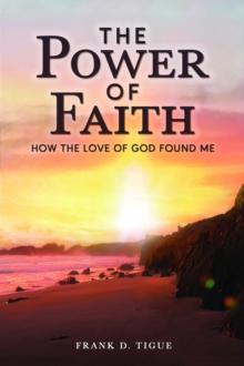 The Power of Faith : How the Love of God Found Me