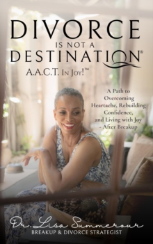 Divorce Is Not A Destination(R) A.A.C.T. In Joy!(TM)