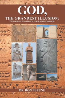 God, The Grandest Illusion : The Birth Of God From Alien/Sumerian Worship