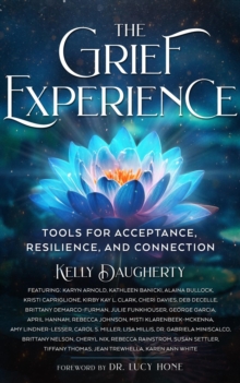 The Grief Experience : Tools for Acceptance, Resilience, and Connection