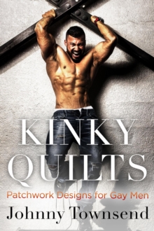 Kinky Quilts : Patchwork Designs for Gay Men