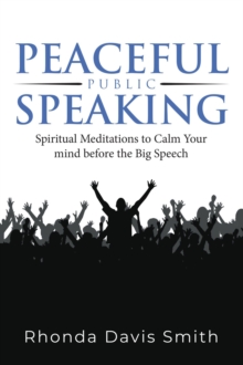 Peaceful Public Speaking : Spiritual Meditations to Calm Your mind before the Big Speech