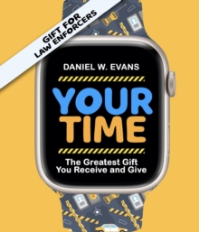 Your Time : ( Special Edition for Law Enforcements) The Greatest Gift You Receive and Give