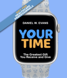 Your Time : (Special Edition for Healthcare Professionals) The Greatest Gift You Receive and Give