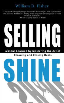 Selling Shine: Lessons Learned by Mastering the Art of Cleaning and Closing Deals