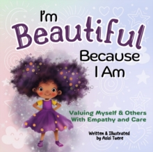 I'm Beautiful Because I Am: Valuing Myself & Others With Empathy and Care : Because I Am, #1