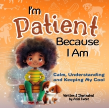 I'm Patient Because I Am: Calm, Understanding And Keeping My Cool : Because I Am, #4