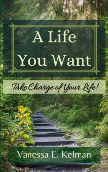 Life You Want: Take Charge Of Your Life! : A Life You Want