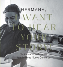 HERMANA , I WANT TO HEAR YOUR STORY! : Recipes and Testimonies from Mujeres Nuevo Comienzo