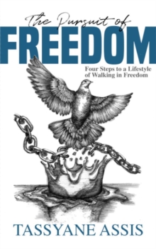 The Pursuit of Freedom : Four Steps to a Lifestyle of Walking in Freedom