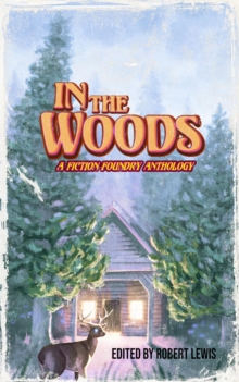 In the Woods : A Fiction Foundry Anthology