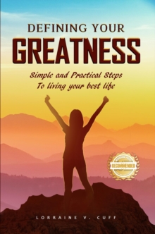 Defining Your Greatness : Simple and Practical Steps To Living Your Best Life