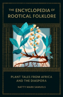 The Encyclopedia Of Rootical Folklore : Plant Tales from Africa and the Diaspora