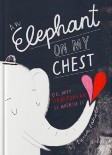 Elephant on My Chest : Or, Why Heartbreak Is Worth It