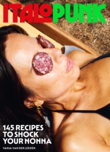 Italopunk : 145 Recipes to Shock Your Nonna (Italian Cookbook)