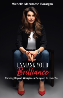 Unmask Your Brilliance : Thriving Beyond Workplaces Designed to Hide You