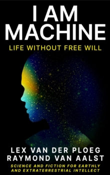 I Am Machine : Life without Free Will