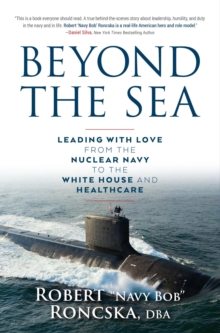 Beyond the Sea : Leading with Love from the Nuclear Navy to the White House and Healthcare