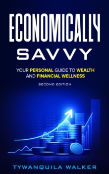 Economically Savvy : Your Personal Guide to Wealth and Financial Wellness (Second Edition)