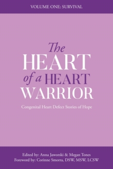 The Heart of a Heart Warrior Volume One Survival : Congenital Heart Defect Stories of Hope