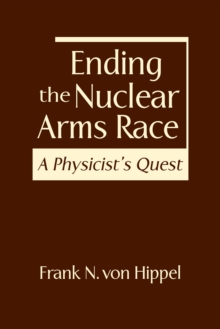 Ending the Nuclear Arms Race : A Physicist's Quest