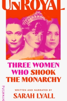 Unroyal : Three Women Who Shook the Monarchy