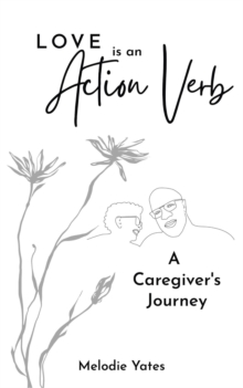 Love is an Action Verb : A Caregivers Journey