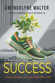 Destination Success : A Teen's Guide To A Closer Walk With God