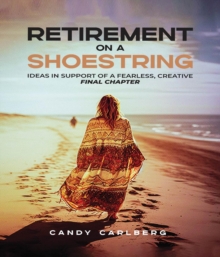 Retirement on a Shoestring : Ideas in Support of a  Fearless, Creative Final  Chapter