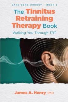 The Tinnitus Retraining Therapy Book : Walking You Through TRT