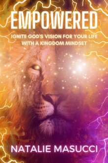 EMPOWERED : Ignite God's Vision for Your Life with a Kingdom Mindset