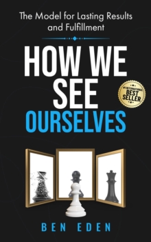 How We See Ourselves : The Model for Lasting Results and Fulfillment