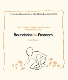 Boundaries = Freedom : How To Create Boundaries That Set You Free Without Feeling Guilty