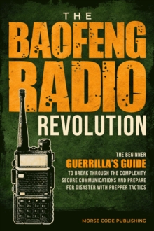 Baofeng Radio Revolution: The Beginner Guerrilla's Guide to Break Through the Complexity, Secure Communications, and Prepare for Disaster With Prepper Tactics