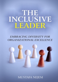 The Inclusive Leader : Embracing Diversity for Organizational Excellence