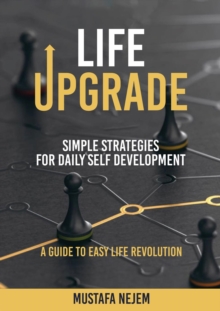 Life Upgrade : Simple Strategies for Daily Self-Development A Guide to Easy Life Revolution