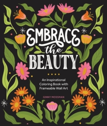 Embrace the Beauty : An Adult Coloring Book with Inspirational Quotes and Frameable Wall Art