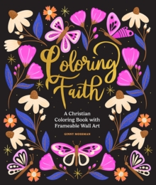 Coloring Faith : A Christian Coloring Book for Women Featuring Bible Verses and Inspirational Art
