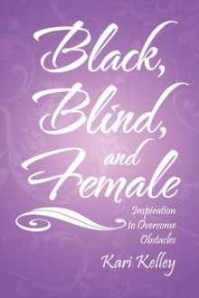 Black, Blind, and Female : Inspiration to Overcome Obstacles