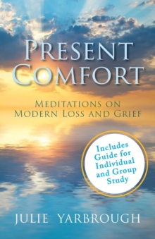 Present Comfort : Meditations on Modern Loss and Grief. Guide for Individual and Group Study