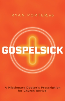 Gospelsick : A Missionary Doctor's Prescription for Church Revival