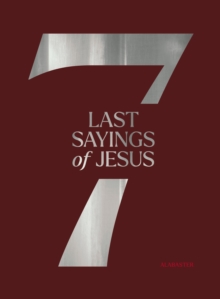 The 7 Last Sayings of Jesus : A 40-Day Bible Devotional for Journeying to the Cross