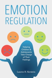 Emotion Regulation : Helping Children and Adolescents Take Charge of Their Emotions
