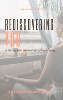 Rediscovering You : A 30 Day Self-Care Guide to Modern Living