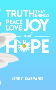 Truth that brings Peace, Love, Joy, and Hope