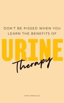 Don't Be Pissed Off When You Learn the Benefits of Urine Therapy