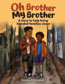 Oh Brother, My Brother : A Story to Help Bring Blended Families Closer