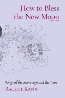 How to Bless the New Moon : Songs of the Sovereign and the Icon