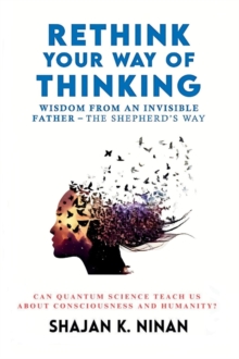 Rethink Your Way Of Thinking : Wisdom From An Invisible Father - The Shepherd's Way