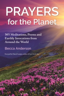 Prayers for the Planet : 365 Meditations, Poems and Earthly Invocations from Around the World